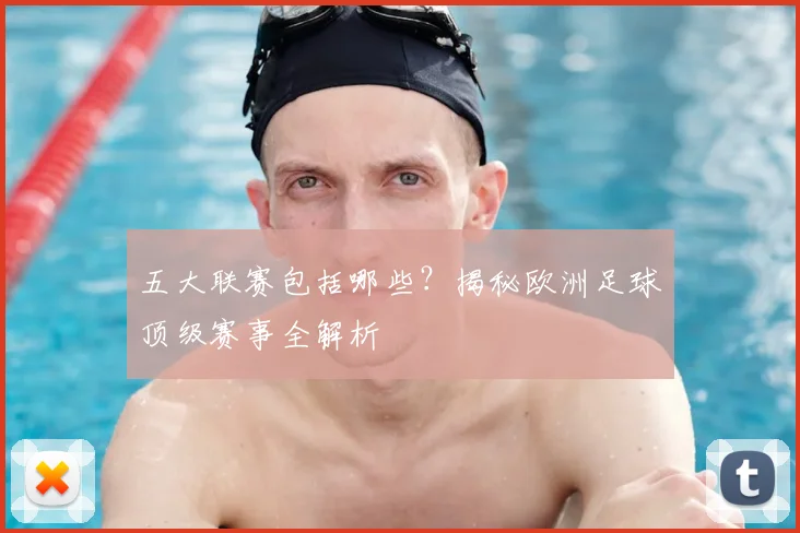五大联赛包括哪些?揭秘欧洲足球顶级赛事全解析