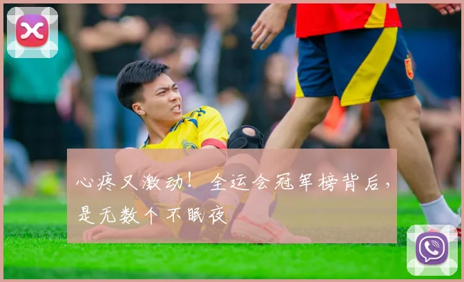 心疼又激动！全运会冠军榜背后，是无数个不眠夜